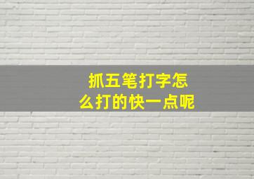 抓五笔打字怎么打的快一点呢