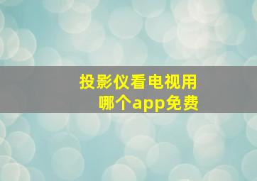 投影仪看电视用哪个app免费