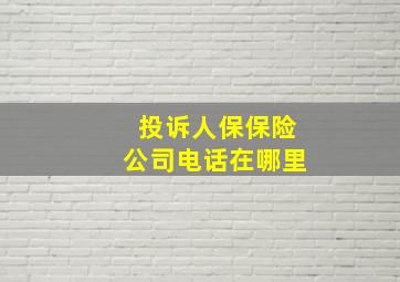 投诉人保保险公司电话在哪里