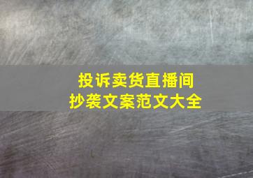 投诉卖货直播间抄袭文案范文大全