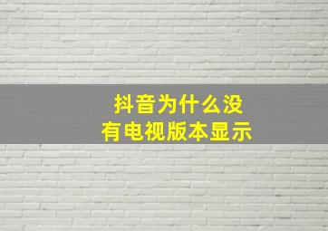 抖音为什么没有电视版本显示