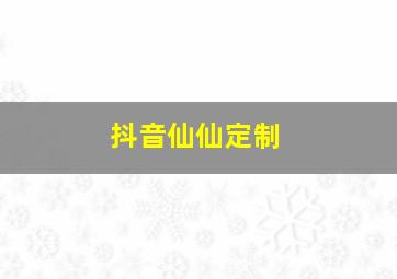 抖音仙仙定制