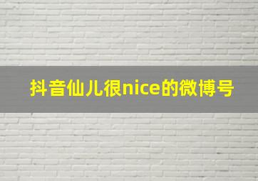 抖音仙儿很nice的微博号