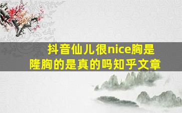 抖音仙儿很nice胸是隆胸的是真的吗知乎文章