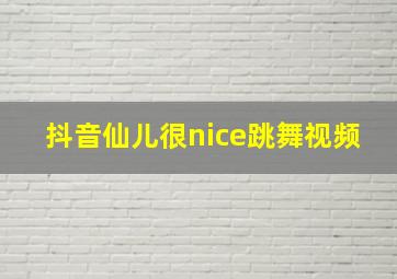 抖音仙儿很nice跳舞视频