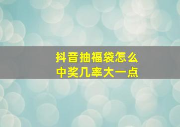 抖音抽福袋怎么中奖几率大一点