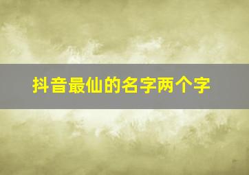 抖音最仙的名字两个字