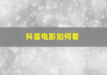 抖音电影如何看