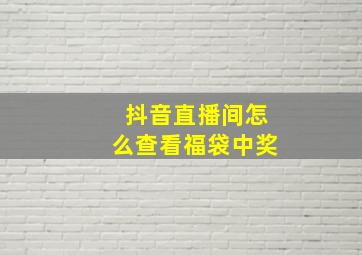 抖音直播间怎么查看福袋中奖