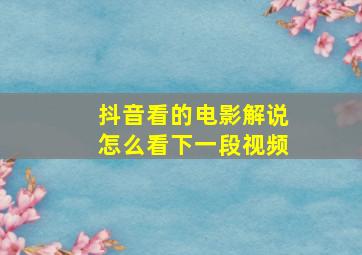 抖音看的电影解说怎么看下一段视频