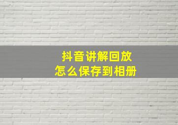 抖音讲解回放怎么保存到相册