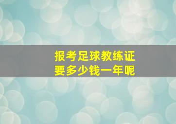 报考足球教练证要多少钱一年呢