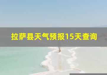 拉萨县天气预报15天查询