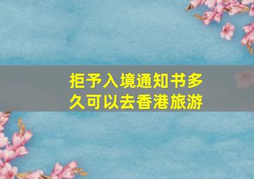 拒予入境通知书多久可以去香港旅游