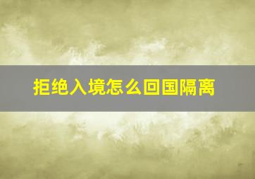 拒绝入境怎么回国隔离