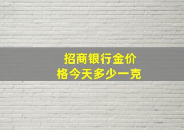 招商银行金价格今天多少一克