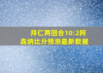 拜仁两回合10:2阿森纳比分预测最新数据