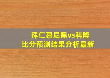 拜仁慕尼黑vs科隆比分预测结果分析最新