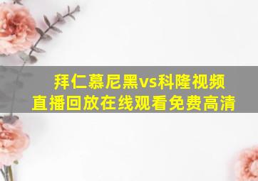 拜仁慕尼黑vs科隆视频直播回放在线观看免费高清