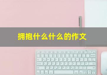 拥抱什么什么的作文