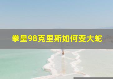 拳皇98克里斯如何变大蛇