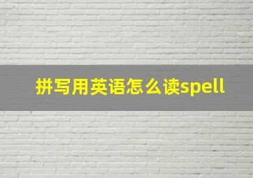 拼写用英语怎么读spell