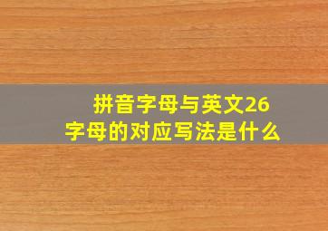 拼音字母与英文26字母的对应写法是什么