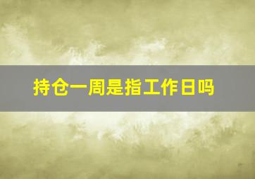 持仓一周是指工作日吗