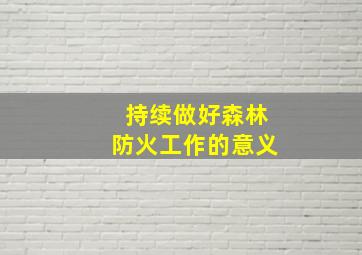 持续做好森林防火工作的意义