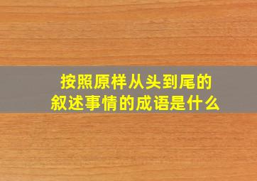 按照原样从头到尾的叙述事情的成语是什么