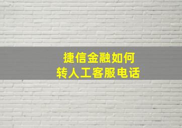 捷信金融如何转人工客服电话