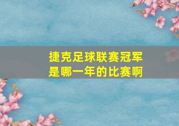 捷克足球联赛冠军是哪一年的比赛啊