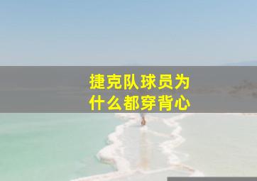 捷克队球员为什么都穿背心