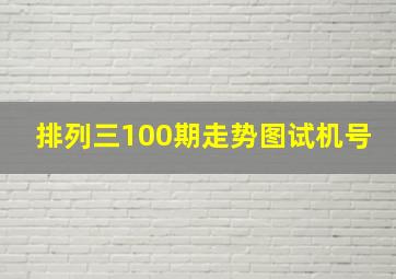 排列三100期走势图试机号