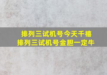 排列三试机号今天千禧排列三试机号金胆一定牛