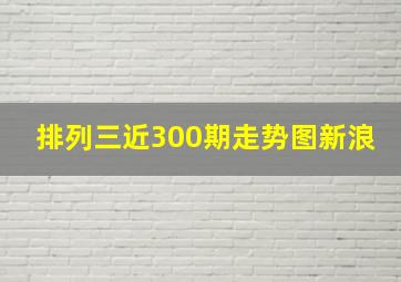 排列三近300期走势图新浪