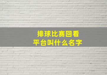 排球比赛回看平台叫什么名字