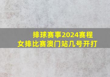 排球赛事2024赛程女排比赛澳门站几号开打