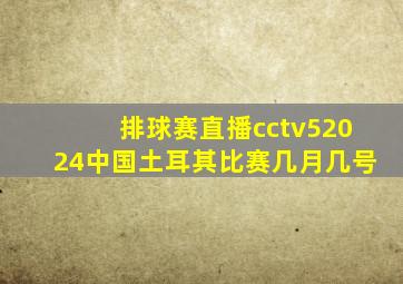 排球赛直播cctv52024中国土耳其比赛几月几号