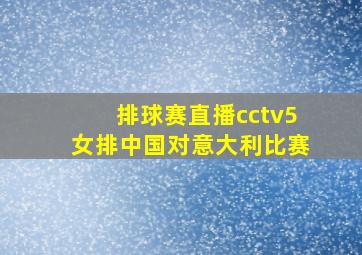 排球赛直播cctv5女排中国对意大利比赛