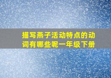 描写燕子活动特点的动词有哪些呢一年级下册