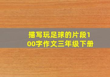 描写玩足球的片段100字作文三年级下册