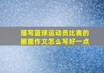 描写篮球运动员比赛的画面作文怎么写好一点