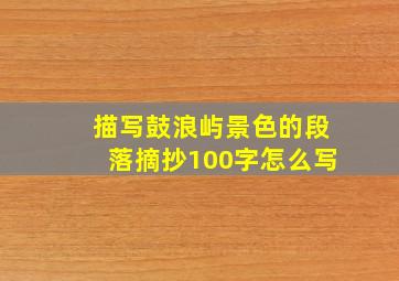 描写鼓浪屿景色的段落摘抄100字怎么写