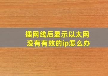 插网线后显示以太网没有有效的ip怎么办