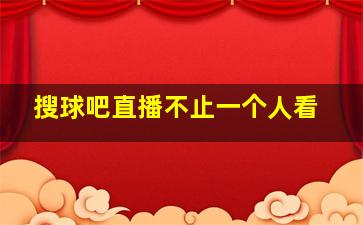 搜球吧直播不止一个人看