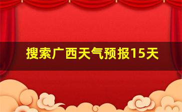 搜索广西天气预报15天