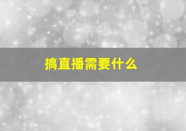 搞直播需要什么