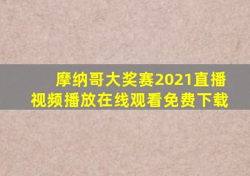 摩纳哥大奖赛2021直播视频播放在线观看免费下载