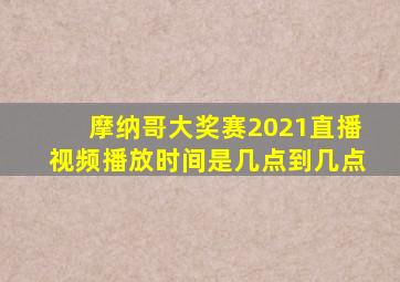 摩纳哥大奖赛2021直播视频播放时间是几点到几点